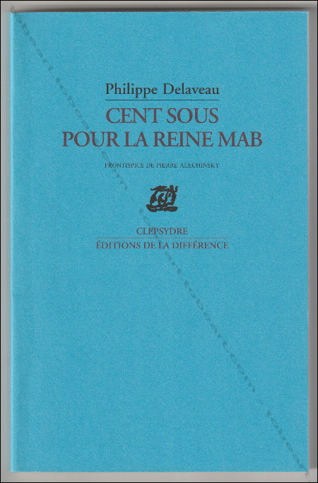 Pierre ALECHINSKY- Philippe Delaveau. Cent sous pour la Reine Mab. Paris, Editions de la Diffrence, 2001.