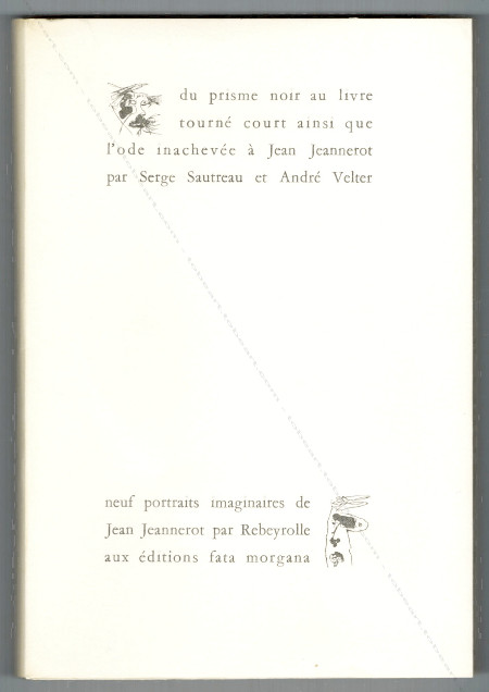 Paul REBEYROLLE - Serge Sautreau et André Velter. Du prisme noir au livre tourné court ainsi que l'ode inachevée à Jean Jeannerot. Montpellier, Editions Fata Morgana, 1971.